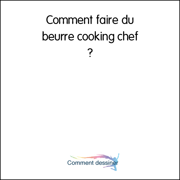 Comment faire du beurre cooking chef